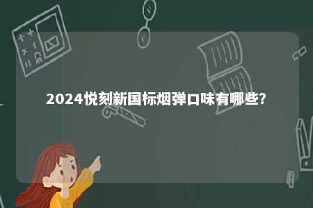 2024悦刻新国标烟弹口味有哪些？ 
